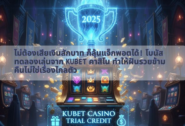ไม่ต้องเสียเงินสักบาท ก็ลุ้นแจ็กพอตได้! โบนัสทดลองเล่นจาก KUBET คาสิโน ทำให้ฝันรวยข้ามคืนไม่ใช่เรื่องไกลตัว