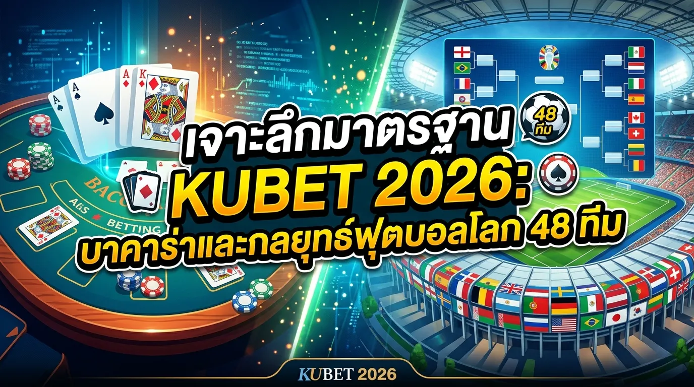 เจาะลึกมาตรฐาน KUBET 2026: บาคาร่าและกลยุทธ์ฟุตบอลโลก 48 ทีม